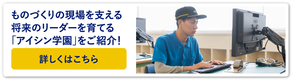 ものづくりの現場を支える将来のリーダーを育てる「アイシン学園」をご紹介!