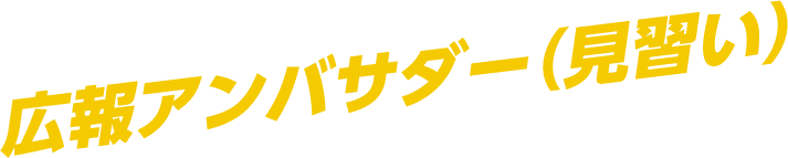 広報アンバサダー（見習い）